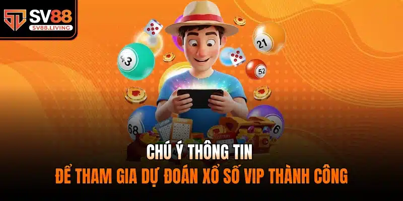 Chú ý thông tin để tham gia dự đoán xổ số vip thành công