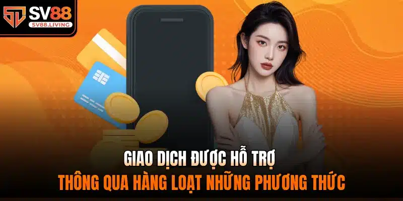 Giao dịch được hỗ trợ thông qua hàng loạt những phương thức