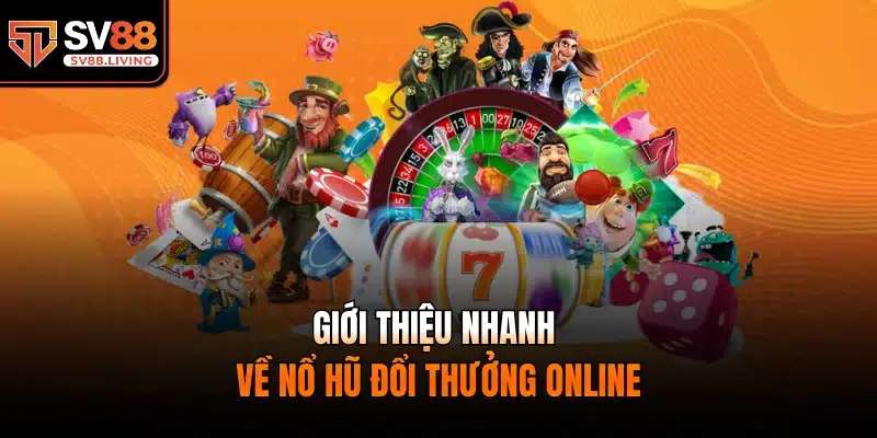 Giới thiệu nhanh về nổ hũ đổi thưởng online
