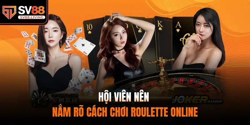 Hội viên nên nắm rõ cách chơi Roulette online