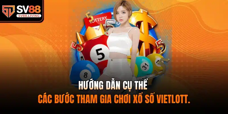 Hướng dẫn cụ thể các bước tham gia chơi xổ số Vietlott.