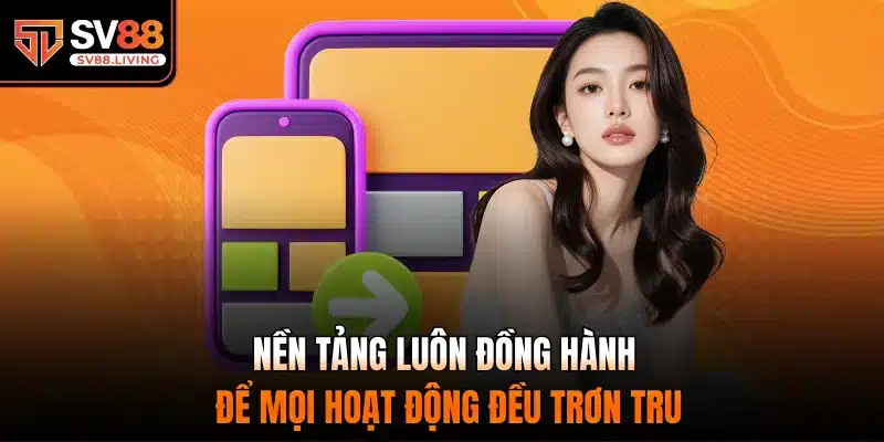 Nền tảng luôn đồng hành để mọi hoạt động đều trơn tru
