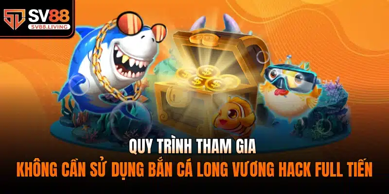 Quy trình tham gia không cần sử dụng bắn cá long vương hack full tiến