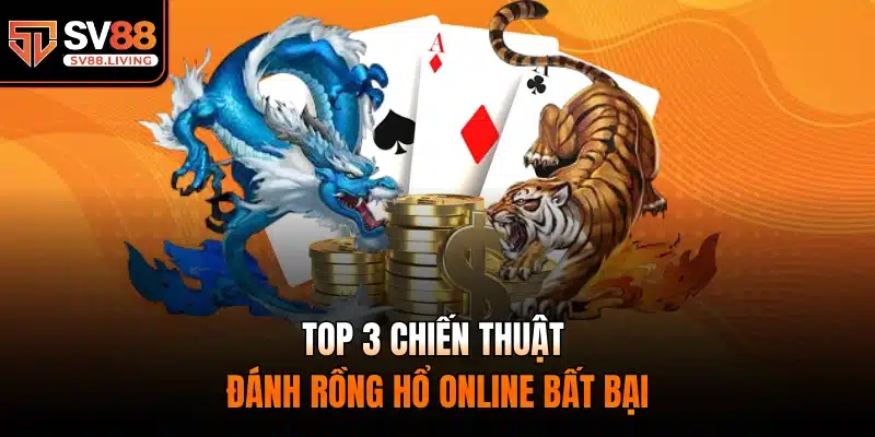 Top 3 chiến thuật đánh rồng hổ online bất bại