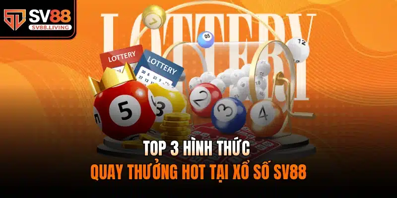 Top 3 hình thức quay thưởng hot tại xổ số SV88
