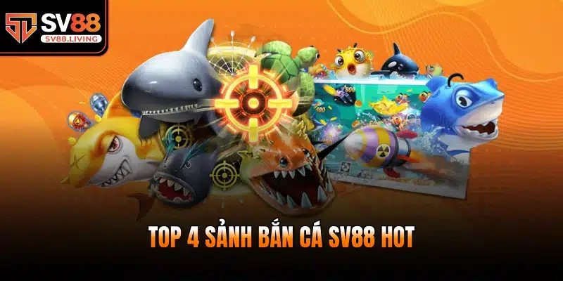 Top 4 sảnh bắn cá SV88 hot
