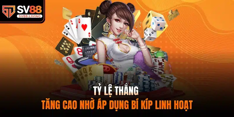 Tỷ lệ thắng tăng cao nhờ áp dụng bí kíp linh hoạt